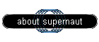 about supernaut